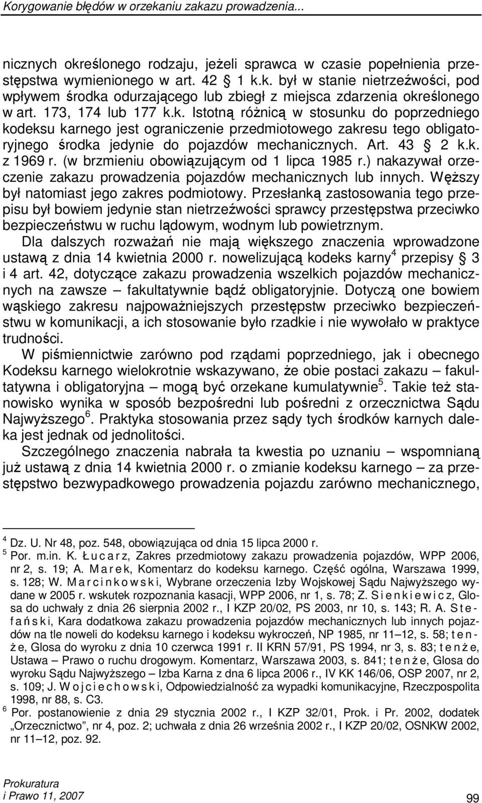 (w brzmieniu obowiązującym od 1 lipca 1985 r.) nakazywał orzeczenie zakazu prowadzenia pojazdów mechanicznych lub innych. WęŜszy był natomiast jego zakres podmiotowy.