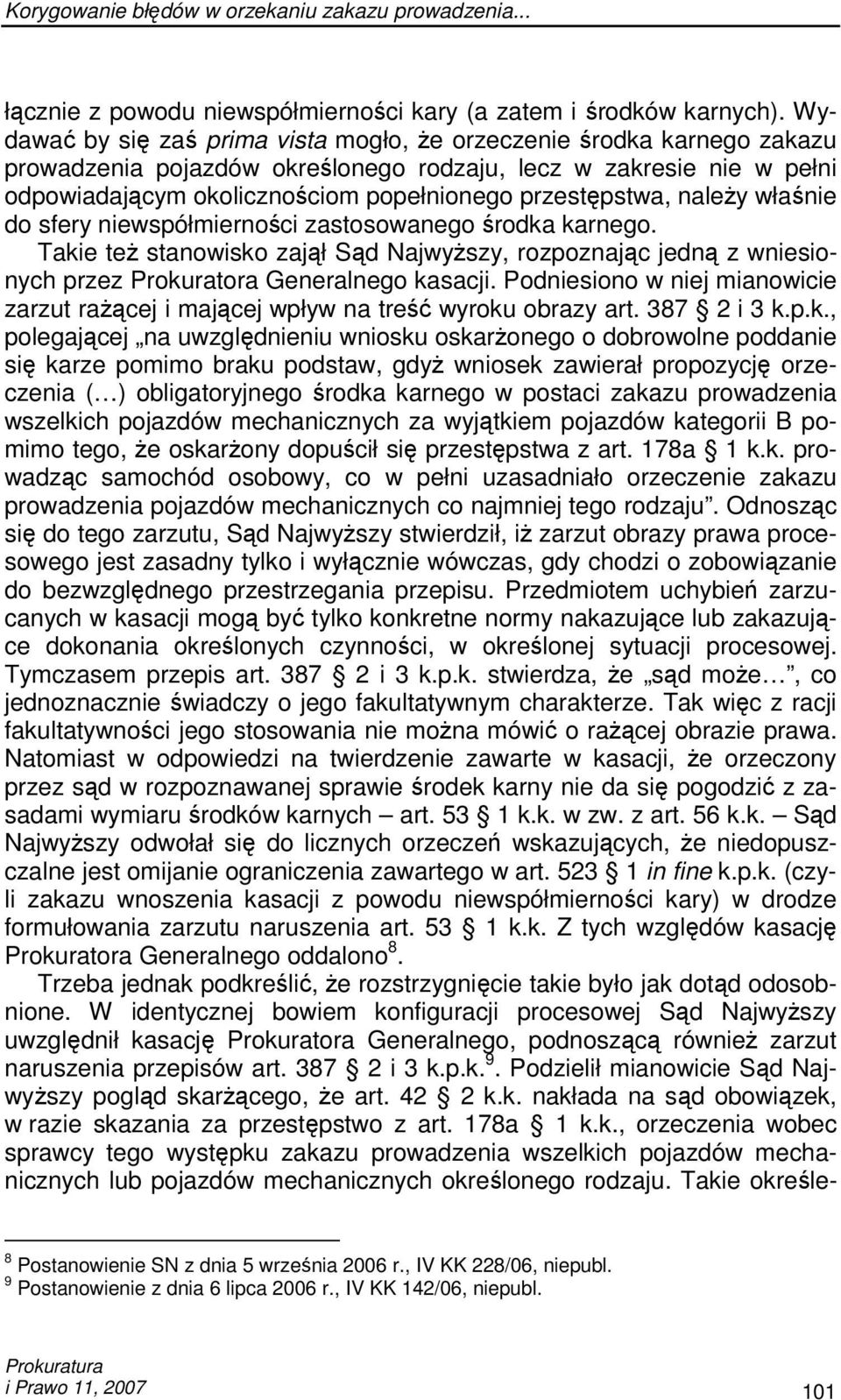 przestępstwa, naleŝy właśnie do sfery niewspółmierności zastosowanego środka karnego. Takie teŝ stanowisko zajął Sąd NajwyŜszy, rozpoznając jedną z wniesionych przez Prokuratora Generalnego kasacji.