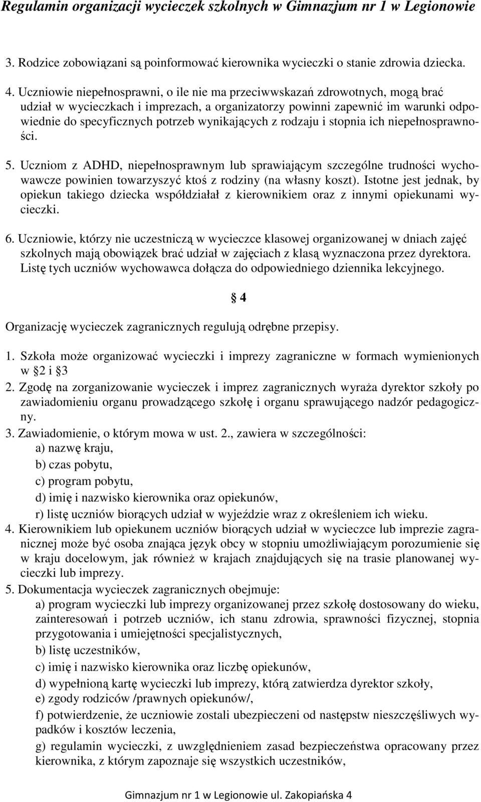 wynikających z rodzaju i stopnia ich niepełnosprawności. 5. Uczniom z ADHD, niepełnosprawnym lub sprawiającym szczególne trudności wychowawcze powinien towarzyszyć ktoś z rodziny (na własny koszt).