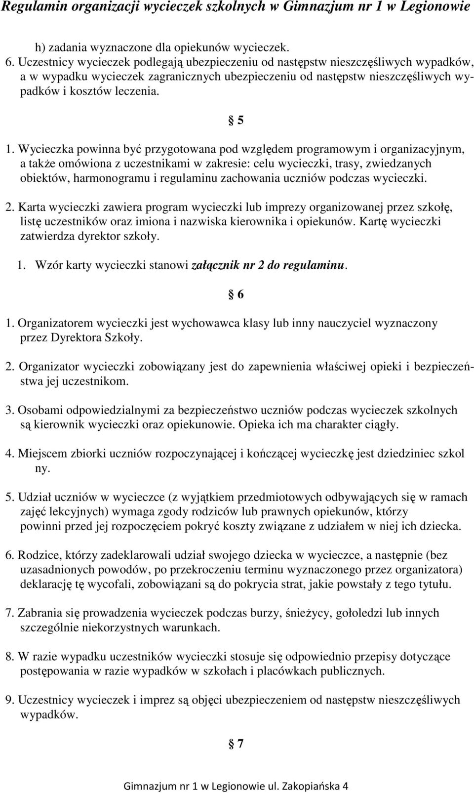 Wycieczka powinna być przygotowana pod względem programowym i organizacyjnym, a takŝe omówiona z uczestnikami w zakresie: celu wycieczki, trasy, zwiedzanych obiektów, harmonogramu i regulaminu