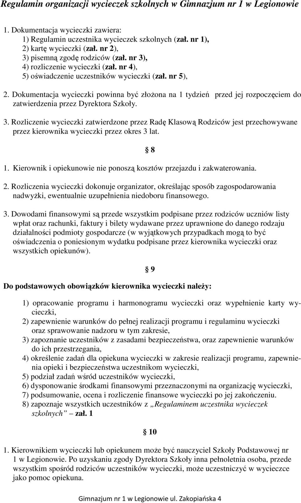 Rozliczenie wycieczki zatwierdzone przez Radę Klasową Rodziców jest przechowywane przez kierownika wycieczki przez okres 3 lat. 1.