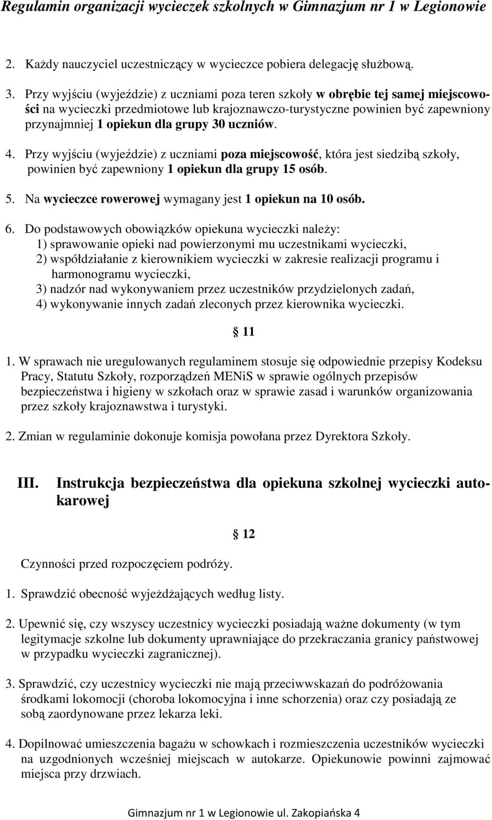 30 uczniów. 4. Przy wyjściu (wyjeździe) z uczniami poza miejscowość, która jest siedzibą szkoły, powinien być zapewniony 1 opiekun dla grupy 15 osób. 5.