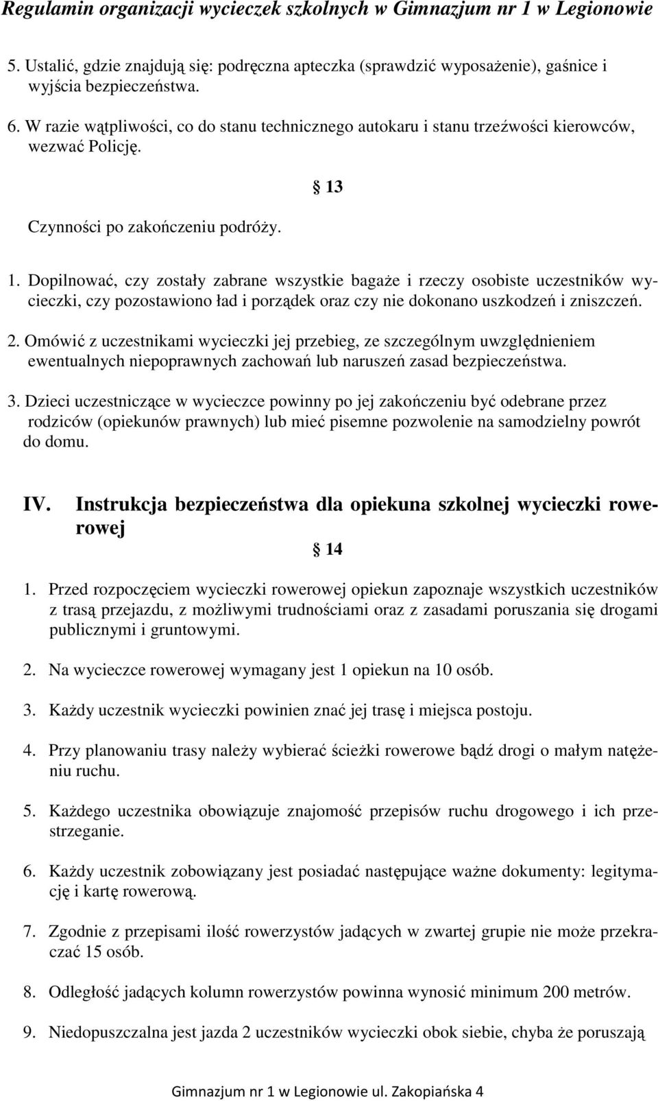 Dopilnować, czy zostały zabrane wszystkie bagaŝe i rzeczy osobiste uczestników wycieczki, czy pozostawiono ład i porządek oraz czy nie dokonano uszkodzeń i zniszczeń. 2.