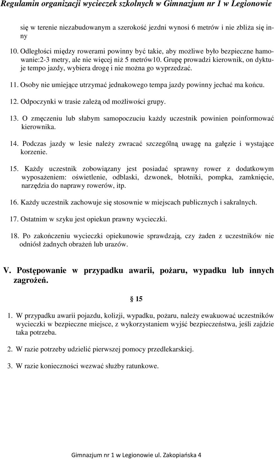 Grupę prowadzi kierownik, on dyktuje tempo jazdy, wybiera drogę i nie moŝna go wyprzedzać. 11. Osoby nie umiejące utrzymać jednakowego tempa jazdy powinny jechać ma końcu. 12.