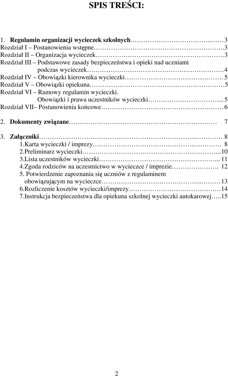 5 Rozdział V Obowiązki opiekuna 5 Rozdział VI Ramowy regulamin wycieczki. Obowiązki i prawa uczestników wycieczki... 5 Rozdział VII Postanowienia końcowe 6 2. Dokumenty związane 7 3. Załączniki.. 8 1.