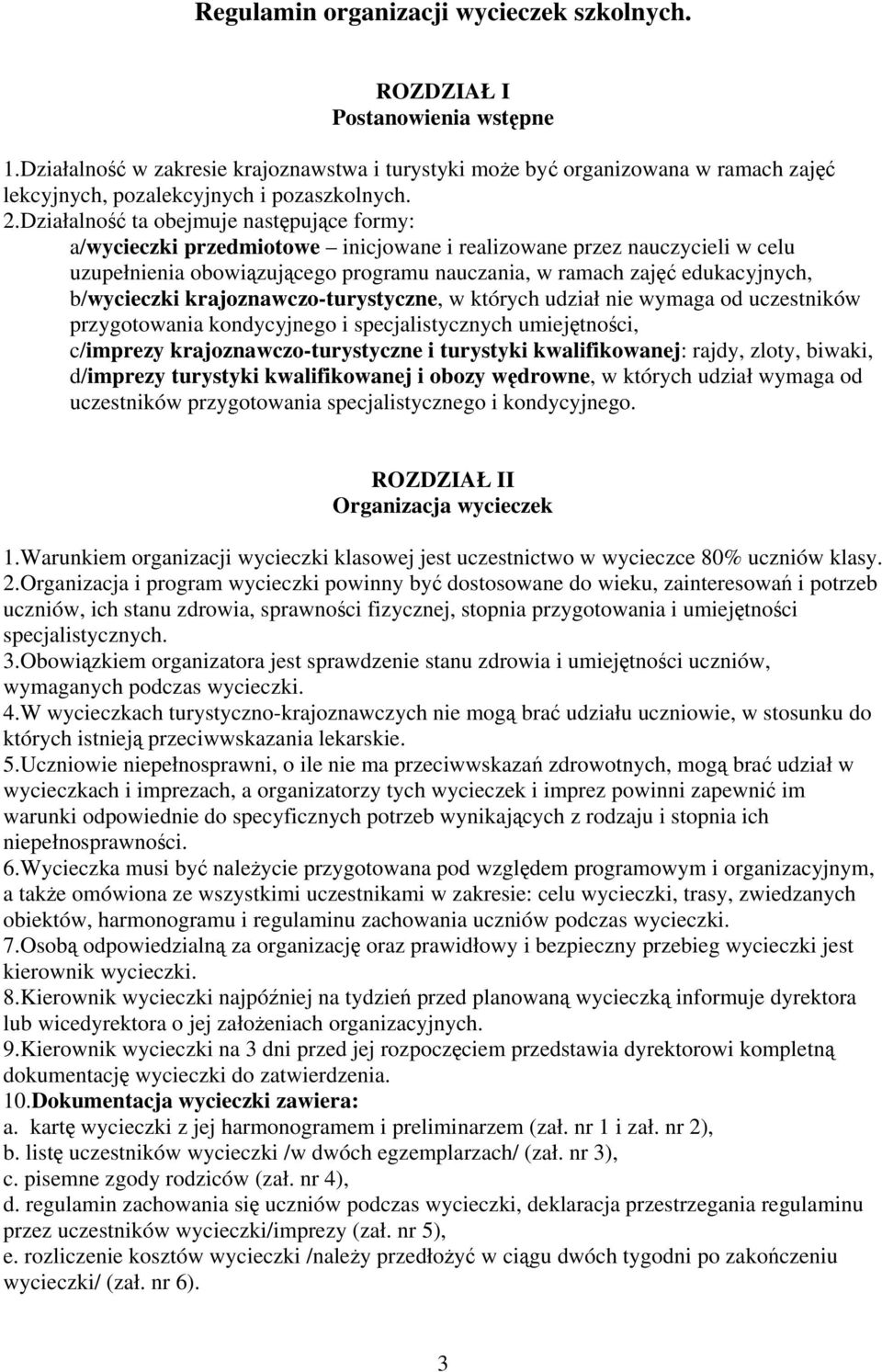 Działalność ta obejmuje następujące formy: a/wycieczki przedmiotowe inicjowane i realizowane przez nauczycieli w celu uzupełnienia obowiązującego programu nauczania, w ramach zajęć edukacyjnych,