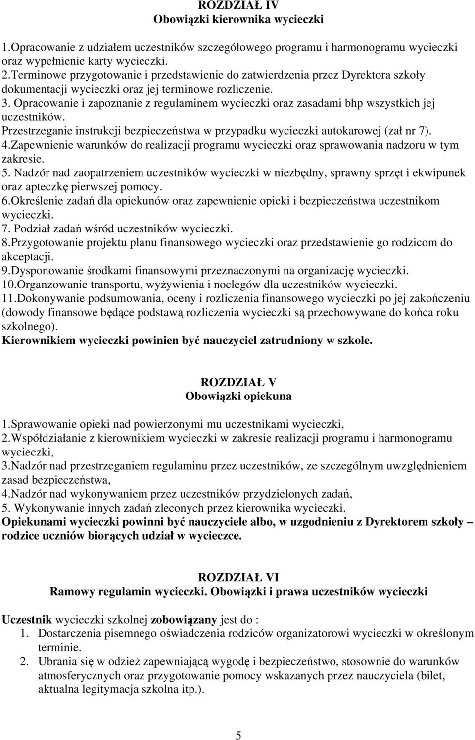 Opracowanie i zapoznanie z regulaminem wycieczki oraz zasadami bhp wszystkich jej uczestników. Przestrzeganie instrukcji bezpieczeństwa w przypadku wycieczki autokarowej (zał nr 7). 4.