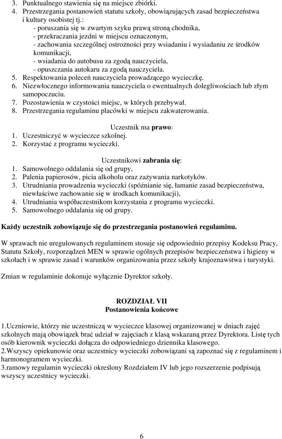 wsiadania do autobusu za zgodą nauczyciela, - opuszczania autokaru za zgodą nauczyciela. 5. Respektowania poleceń nauczyciela prowadzącego wycieczkę. 6.