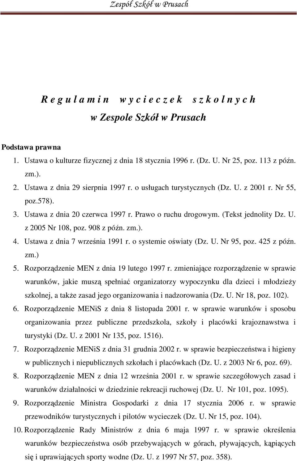 (Tekst jednolity Dz. U. z 2005 Nr 108, poz. 908 z późn. zm.). 4. Ustawa z dnia 7 września 1991 r. o systemie oświaty (Dz. U. Nr 95, poz. 425 z późn. zm.) 5. Rozporządzenie MEN z dnia 19 lutego 1997 r.