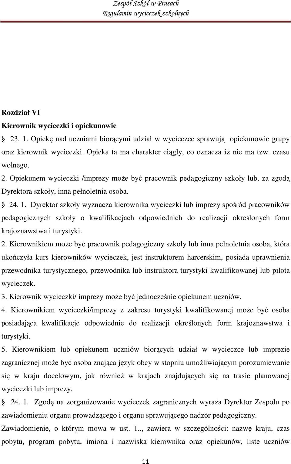 24. 1. Dyrektor szkoły wyznacza kierownika wycieczki lub imprezy spośród pracowników pedagogicznych szkoły o kwalifikacjach odpowiednich do realizacji określonych form krajoznawstwa i turystyki. 2.