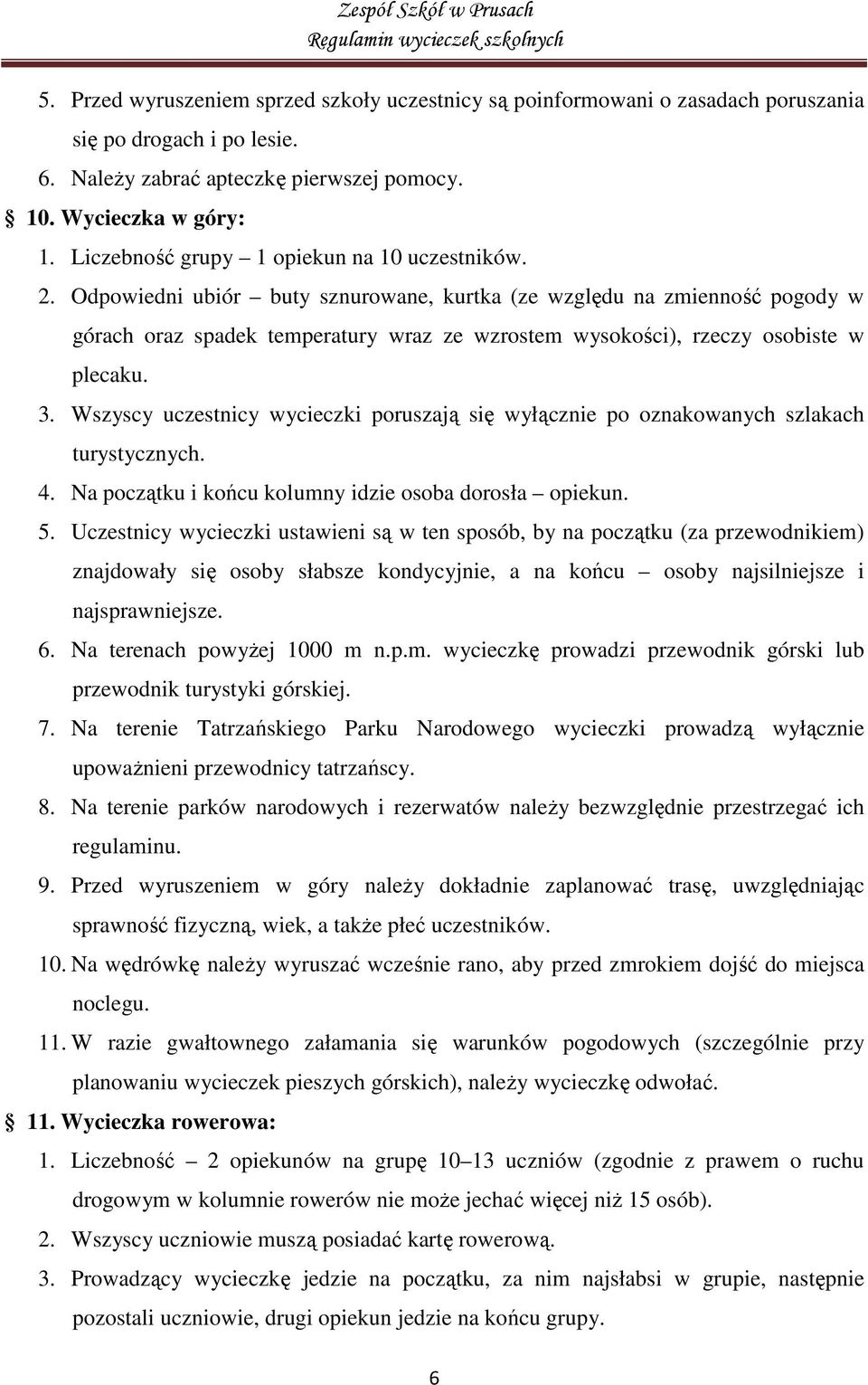 Odpowiedni ubiór buty sznurowane, kurtka (ze względu na zmienność pogody w górach oraz spadek temperatury wraz ze wzrostem wysokości), rzeczy osobiste w plecaku. 3.