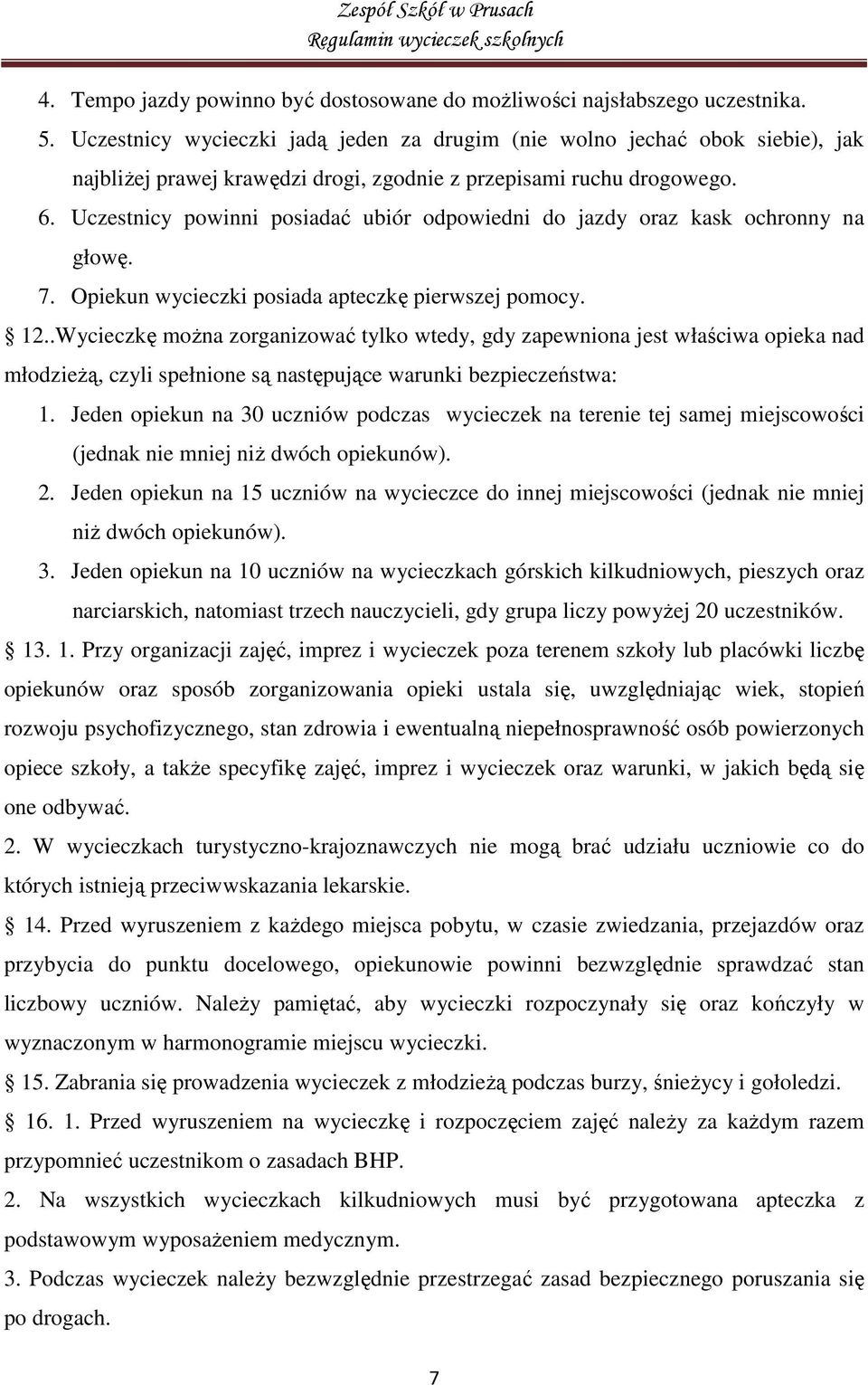 Uczestnicy powinni posiadać ubiór odpowiedni do jazdy oraz kask ochronny na głowę. 7. Opiekun wycieczki posiada apteczkę pierwszej pomocy. 12.