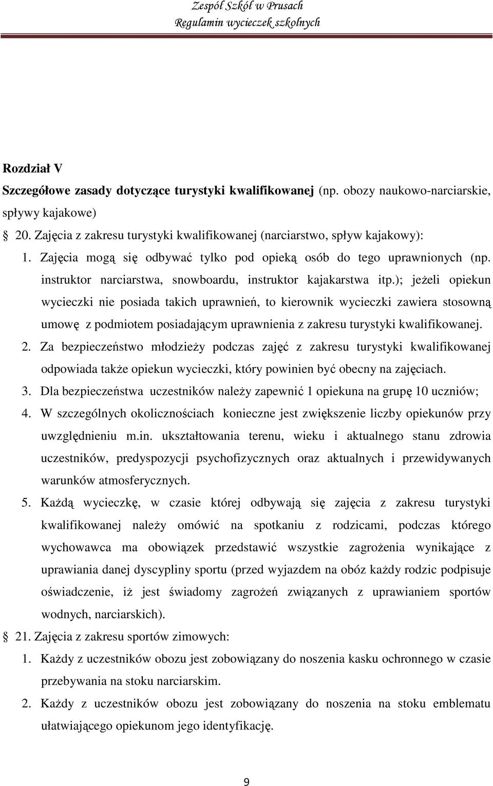 ); jeżeli opiekun wycieczki nie posiada takich uprawnień, to kierownik wycieczki zawiera stosowną umowę z podmiotem posiadającym uprawnienia z zakresu turystyki kwalifikowanej. 2.