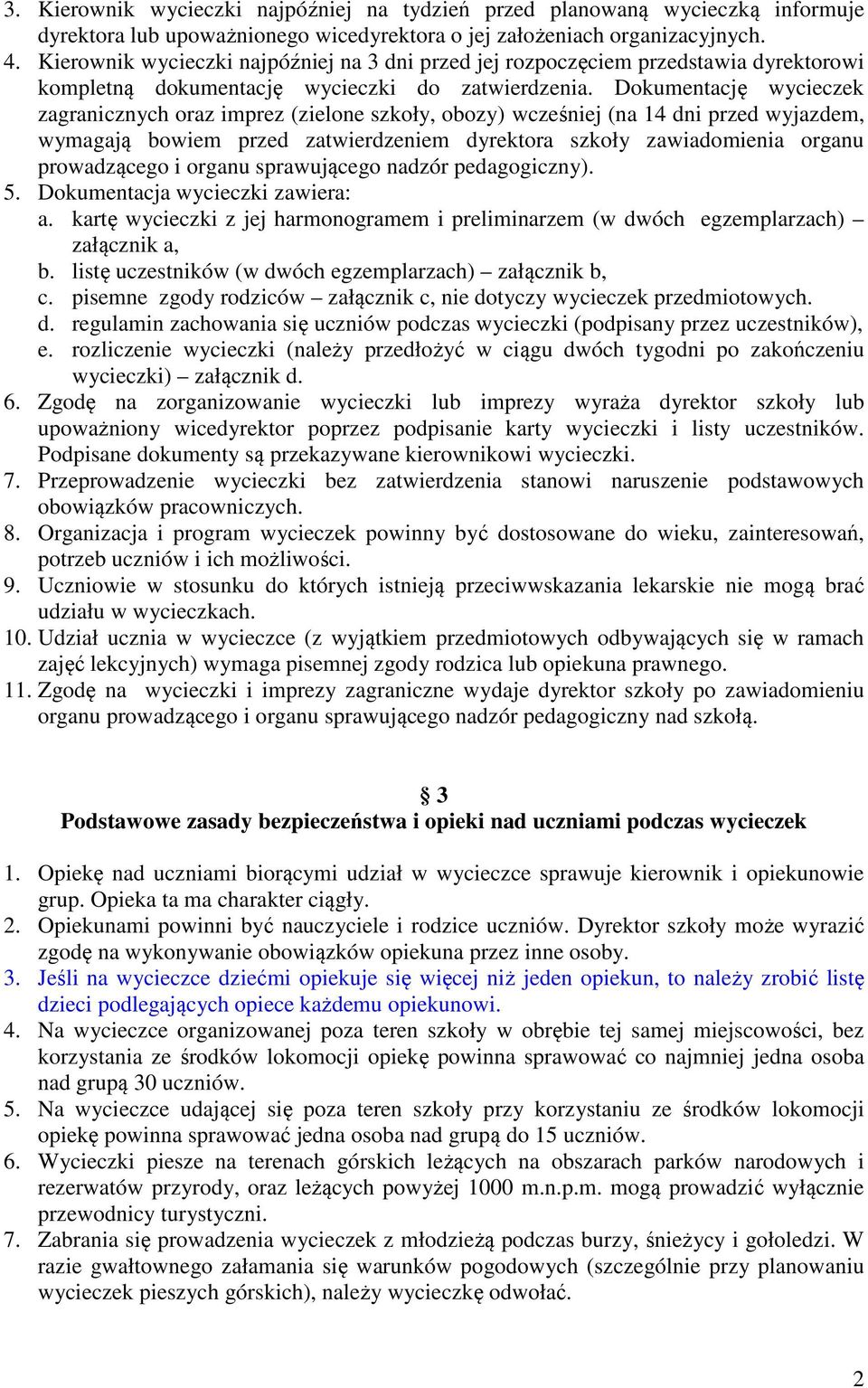 Dokumentację wycieczek zagranicznych oraz imprez (zielone szkoły, obozy) wcześniej (na 14 dni przed wyjazdem, wymagają bowiem przed zatwierdzeniem dyrektora szkoły zawiadomienia organu prowadzącego i