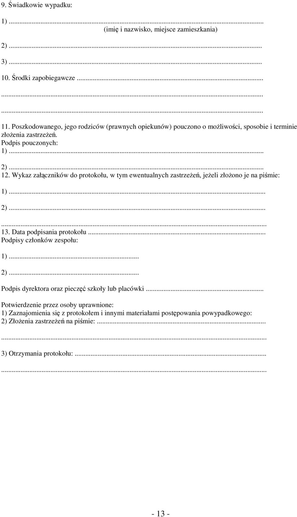 Wykaz załączników do protokołu, w tym ewentualnych zastrzeŝeń, jeŝeli złoŝono je na piśmie: 1)... 2)...... 13. Data podpisania protokołu... Podpisy członków zespołu: 1)... 2)... Podpis dyrektora oraz pieczęć szkoły lub placówki.