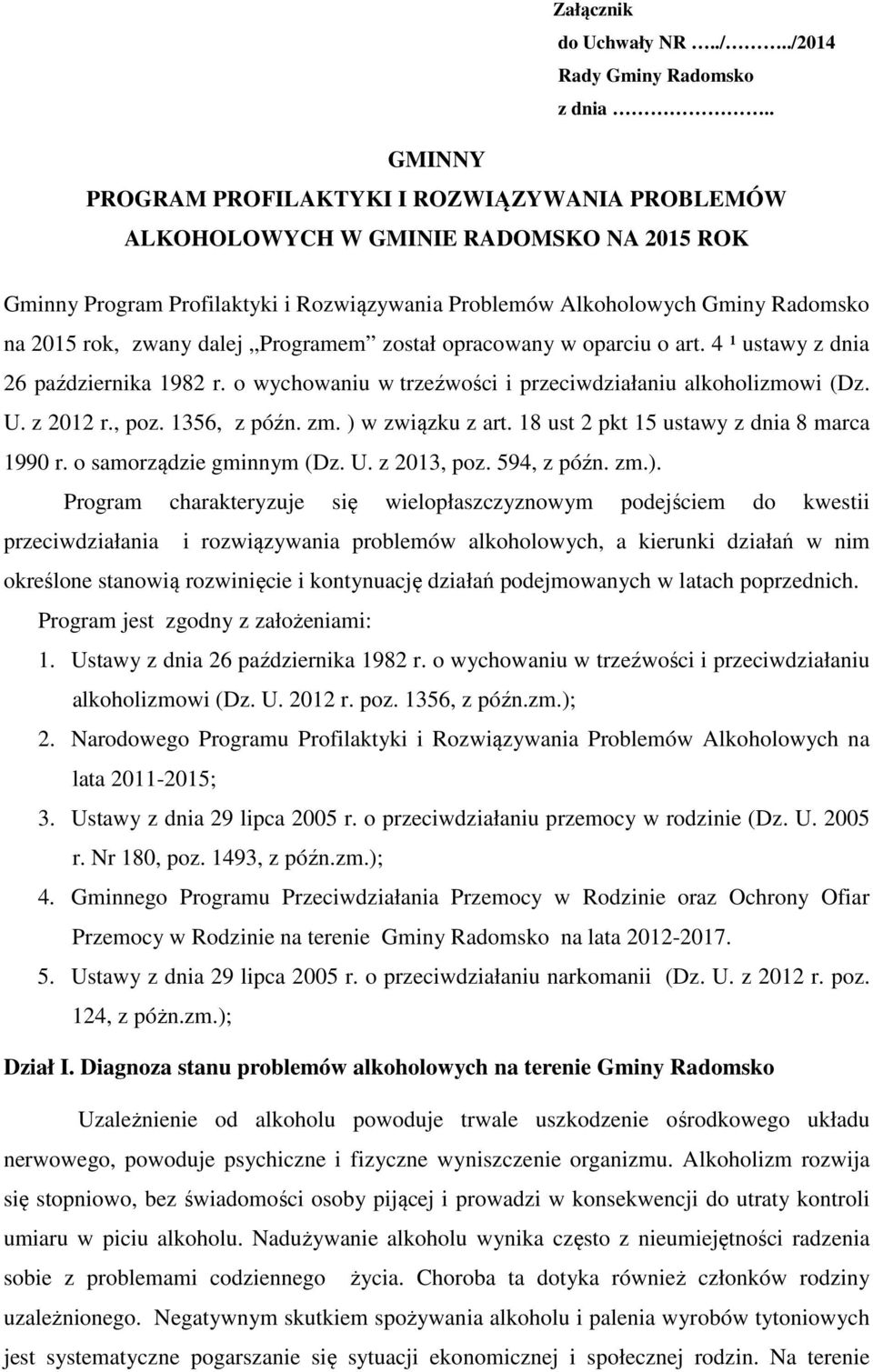 dalej Programem został opracowany w oparciu o art. 4 ¹ ustawy z dnia 26 października 1982 r. o wychowaniu w trzeźwości i przeciwdziałaniu alkoholizmowi (Dz. U. z 2012 r., poz. 1356, z późn. zm.