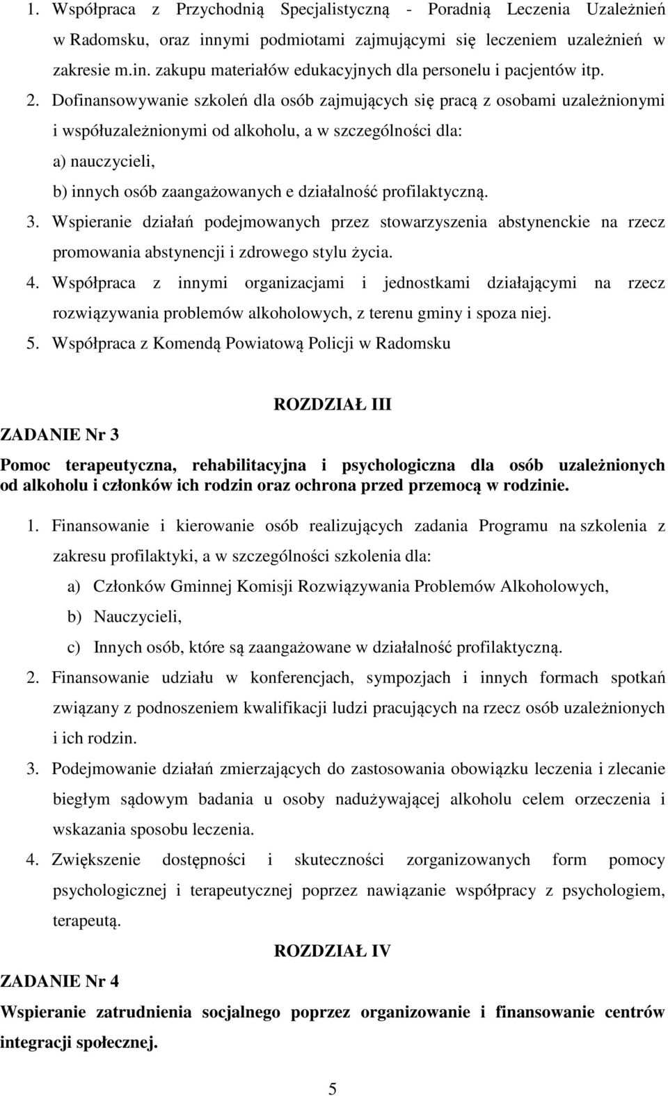 profilaktyczną. 3. Wspieranie działań podejmowanych przez stowarzyszenia abstynenckie na rzecz promowania abstynencji i zdrowego stylu życia. 4.