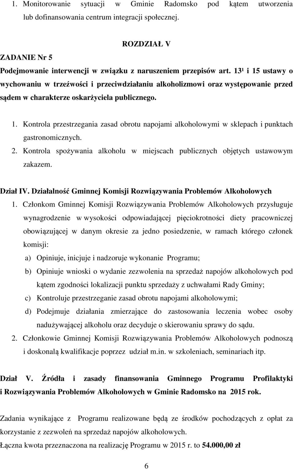 13¹ i 15 ustawy o wychowaniu w trzeźwości i przeciwdziałaniu alkoholizmowi oraz występowanie przed sądem w charakterze oskarżyciela publicznego. 1. Kontrola przestrzegania zasad obrotu napojami alkoholowymi w sklepach i punktach gastronomicznych.