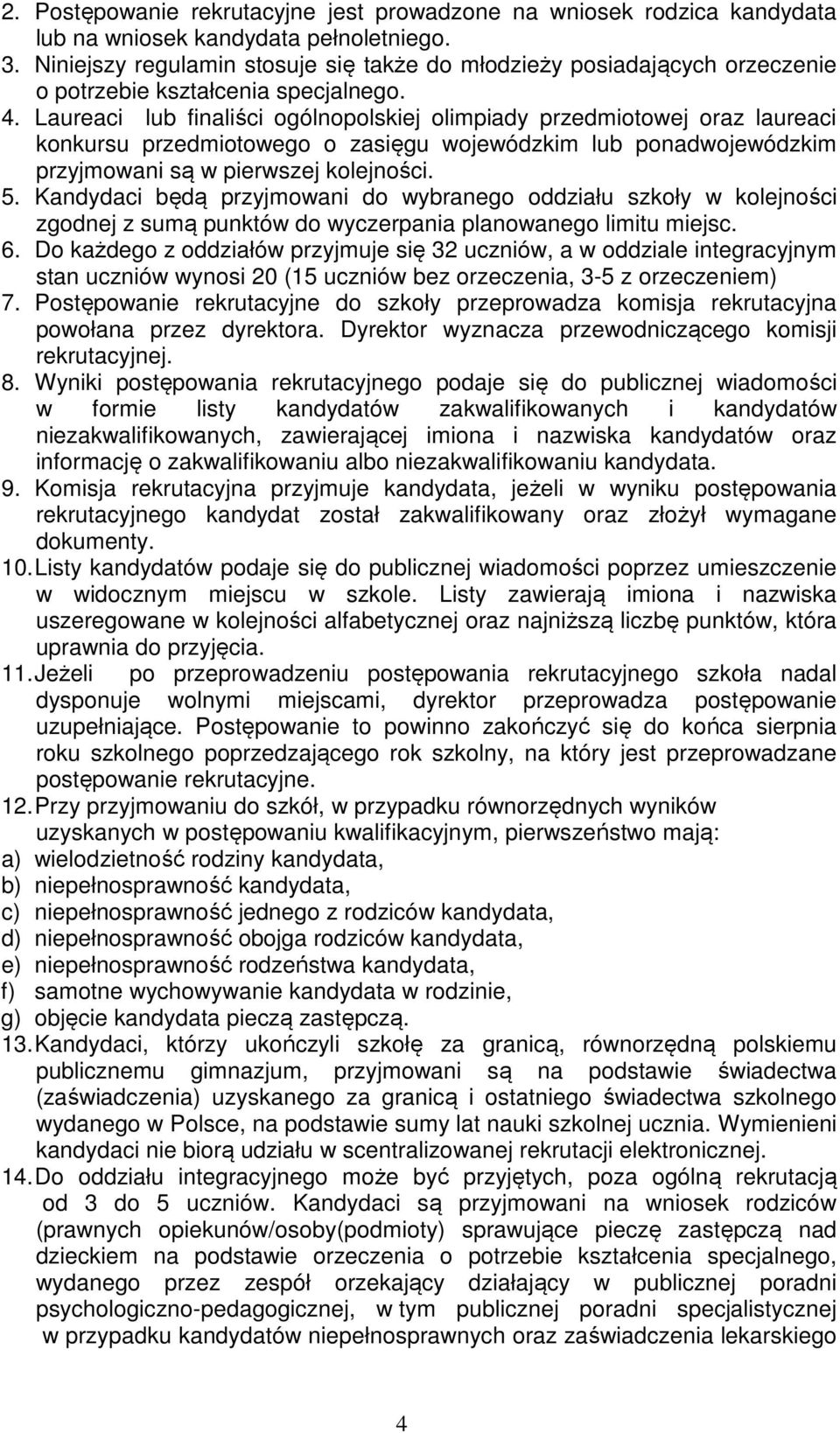 Laureaci lub finaliści ogólnopolskiej olimpiady przedmiotowej oraz laureaci konkursu przedmiotowego o zasięgu wojewódzkim lub ponadwojewódzkim przyjmowani są w pierwszej kolejności. 5.