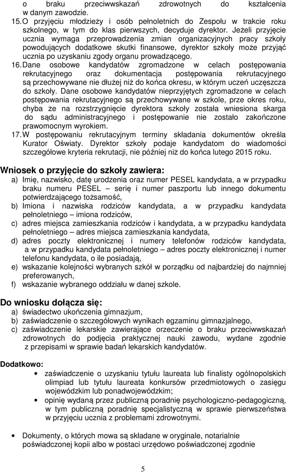 16. Dane osobowe kandydatów zgromadzone w celach postępowania rekrutacyjnego oraz dokumentacja postępowania rekrutacyjnego są przechowywane nie dłużej niż do końca okresu, w którym uczeń uczęszcza do