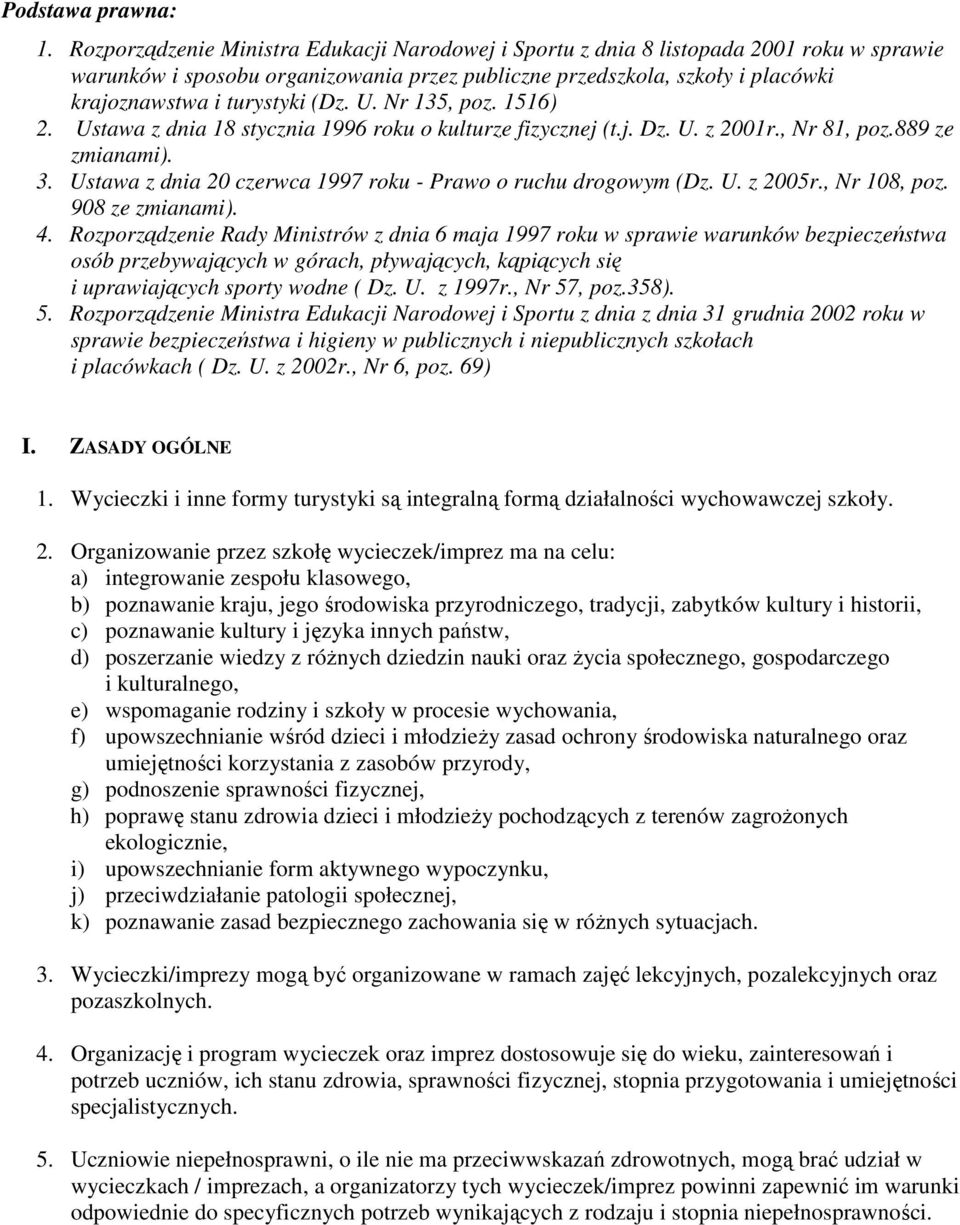 (Dz. U. Nr 135, poz. 1516) 2. Ustawa z dnia 18 stycznia 1996 roku o kulturze fizycznej (t.j. Dz. U. z 2001r., Nr 81, poz.889 ze zmianami). 3.