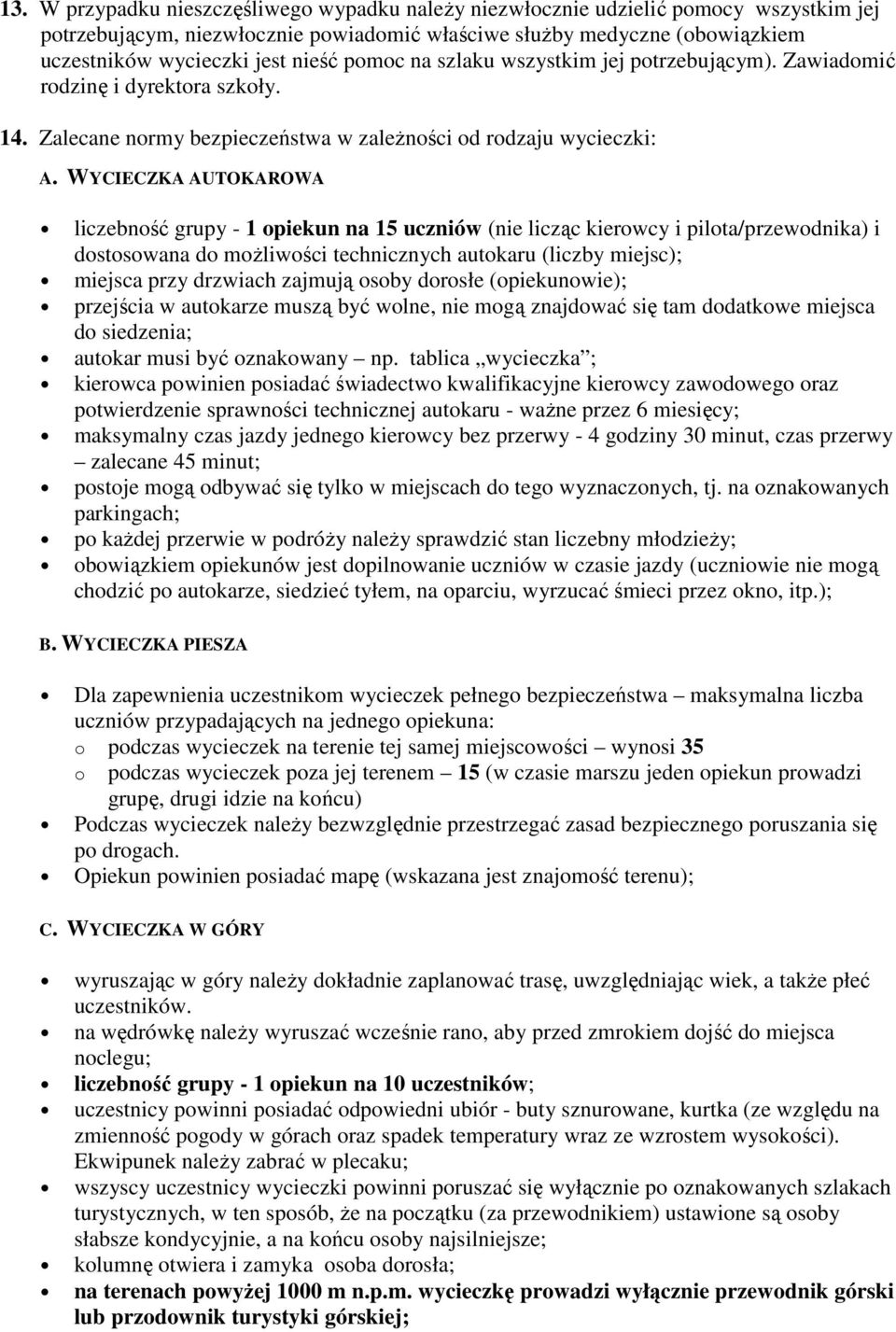 WYCIECZKA AUTOKAROWA liczebność grupy - 1 opiekun na 15 uczniów (nie licząc kierowcy i pilota/przewodnika) i dostosowana do moŝliwości technicznych autokaru (liczby miejsc); miejsca przy drzwiach