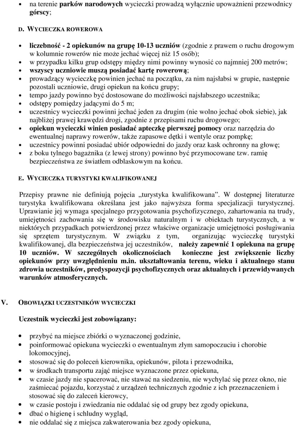 nimi powinny wynosić co najmniej 200 metrów; wszyscy uczniowie muszą posiadać kartę rowerową; prowadzący wycieczkę powinien jechać na początku, za nim najsłabsi w grupie, następnie pozostali