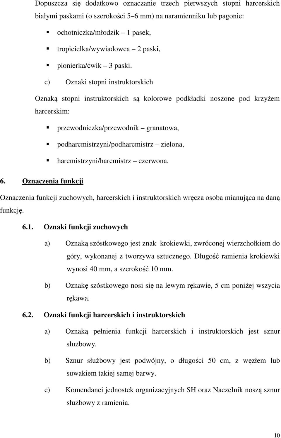 c) Oznaki stopni instruktorskich Oznaką stopni instruktorskich są kolorowe podkładki noszone pod krzyżem harcerskim: przewodniczka/przewodnik granatowa, podharcmistrzyni/podharcmistrz zielona,