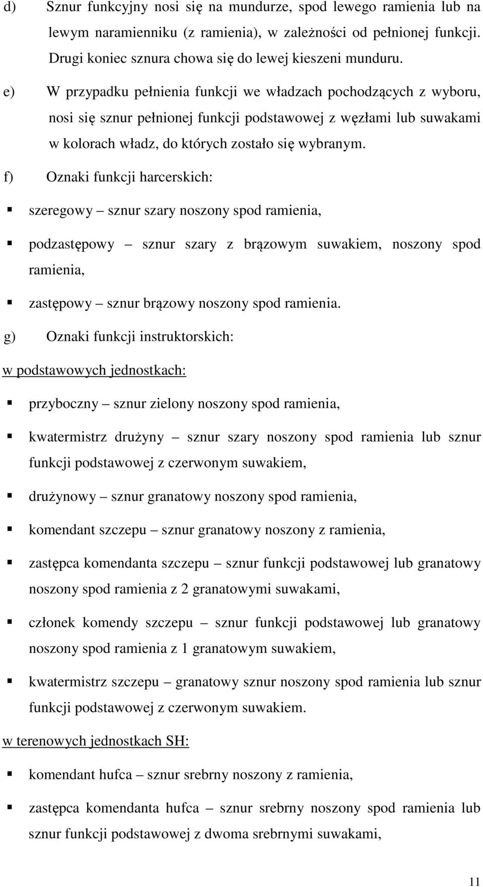 f) Oznaki funkcji harcerskich: szeregowy sznur szary noszony spod ramienia, podzastępowy sznur szary z brązowym suwakiem, noszony spod ramienia, zastępowy sznur brązowy noszony spod ramienia.