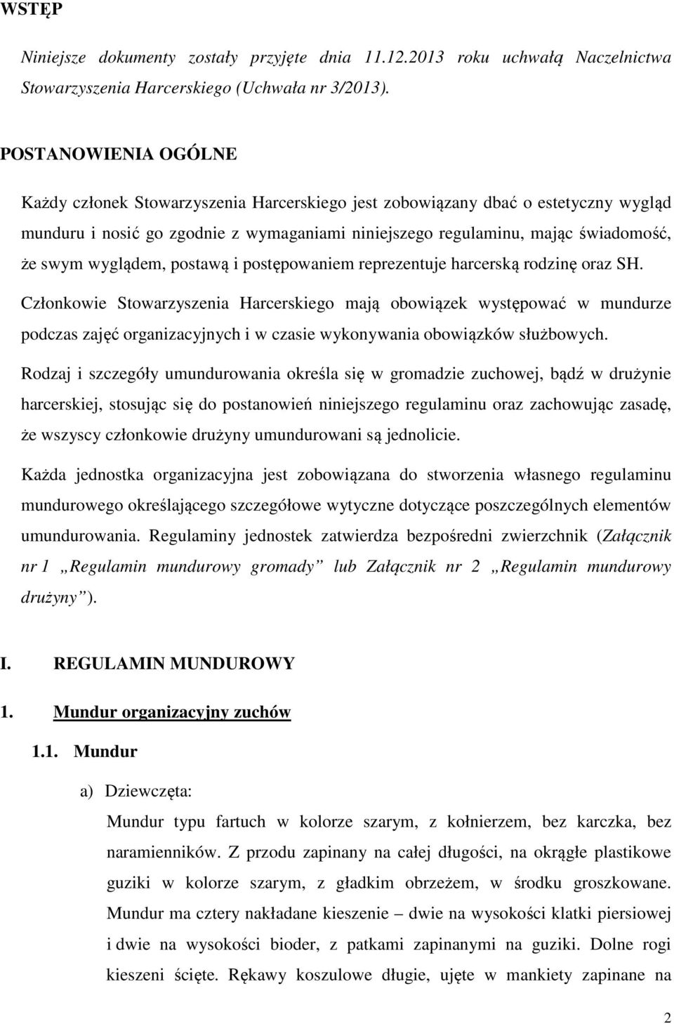 wyglądem, postawą i postępowaniem reprezentuje harcerską rodzinę oraz SH.