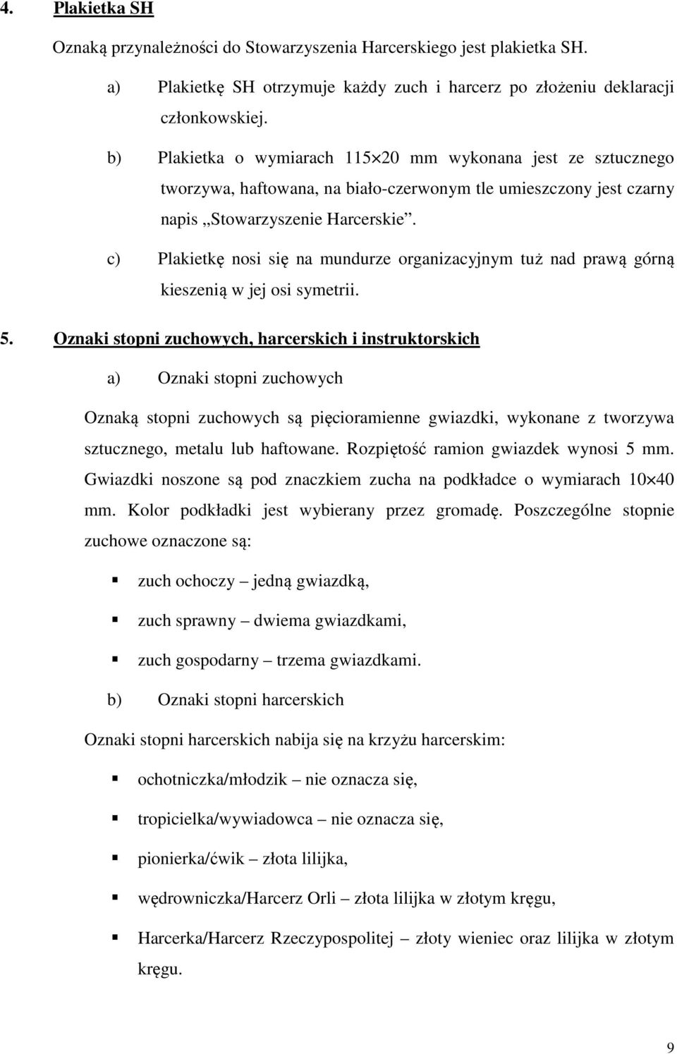 c) Plakietkę nosi się na mundurze organizacyjnym tuż nad prawą górną kieszenią w jej osi symetrii. 5.