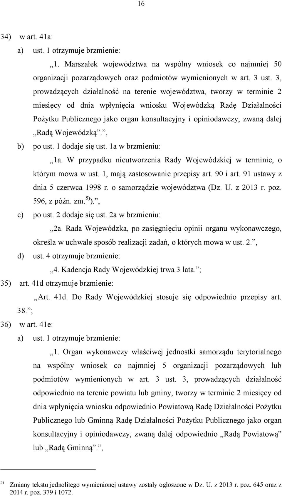 zwaną dalej Radą Wojewódzką., b) po ust. 1 dodaje się ust. 1a w brzmieniu: 1a. W przypadku nieutworzenia Rady Wojewódzkiej w terminie, o którym mowa w ust. 1, mają zastosowanie przepisy art. 90 i art.