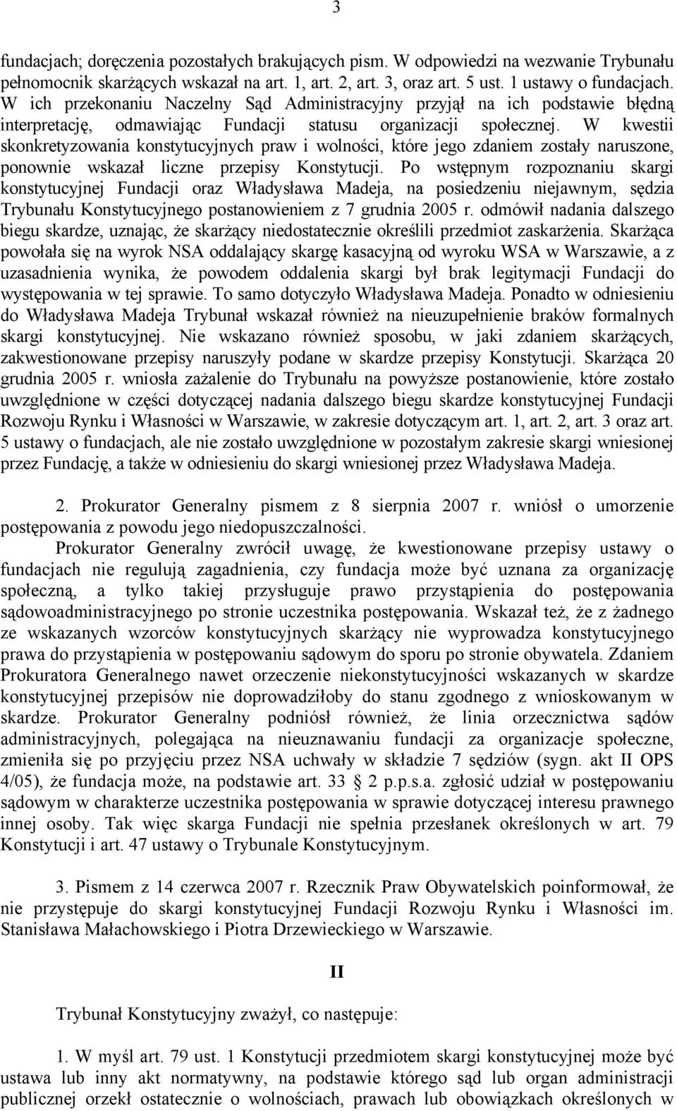 W kwestii skonkretyzowania konstytucyjnych praw i wolności, które jego zdaniem zostały naruszone, ponownie wskazał liczne przepisy Konstytucji.