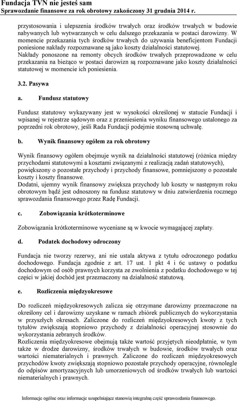 Nakłady ponoszone na remonty obcych środków trwałych przeprowadzone w celu przekazania na bieżąco w postaci darowizn są rozpoznawane jako koszty działalności statutowej w momencie ich poniesienia. 3.