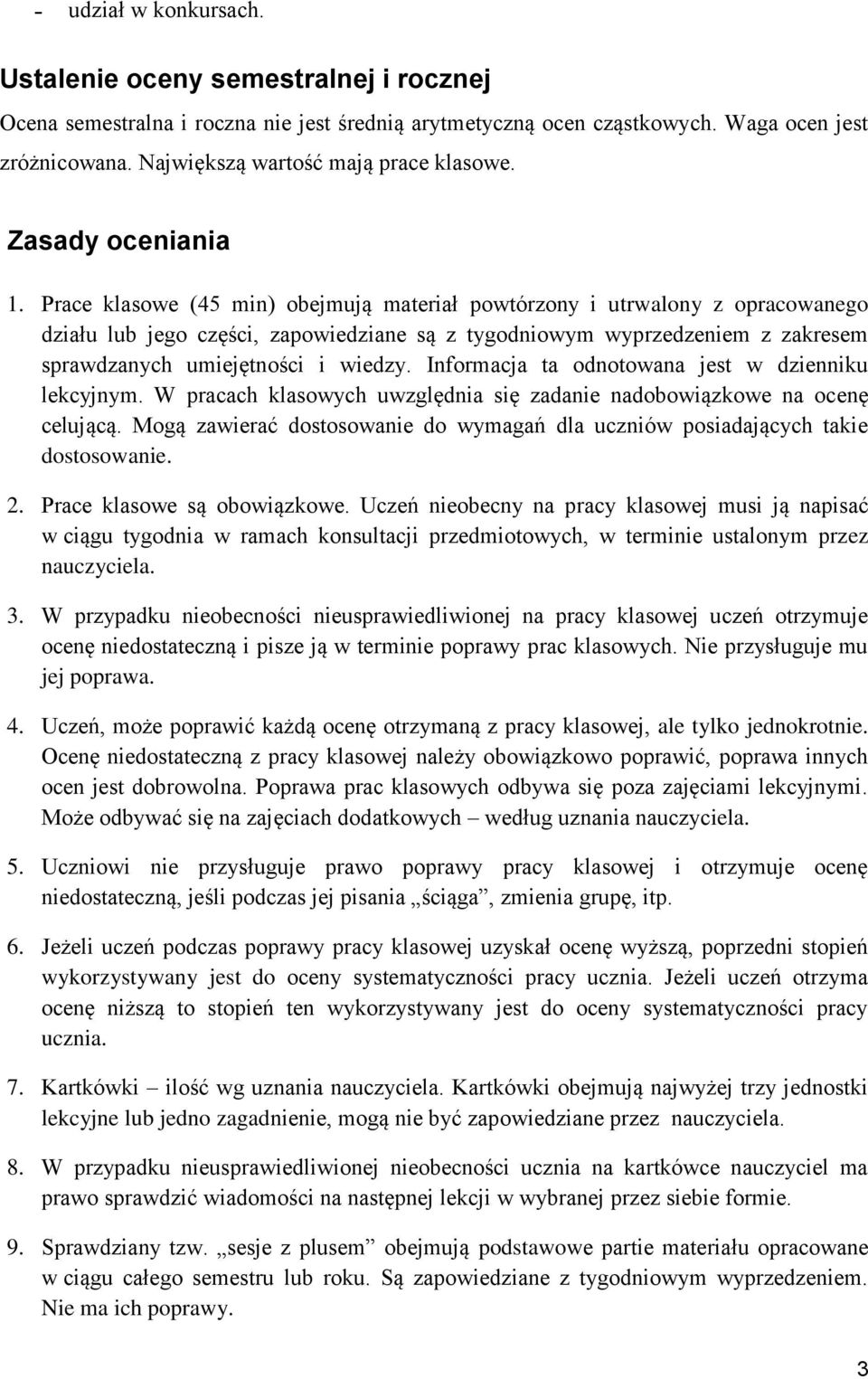 Prace klasowe (45 min) obejmują materiał powtórzony i utrwalony z opracowanego działu lub jego części, zapowiedziane są z tygodniowym wyprzedzeniem z zakresem sprawdzanych umiejętności i wiedzy.