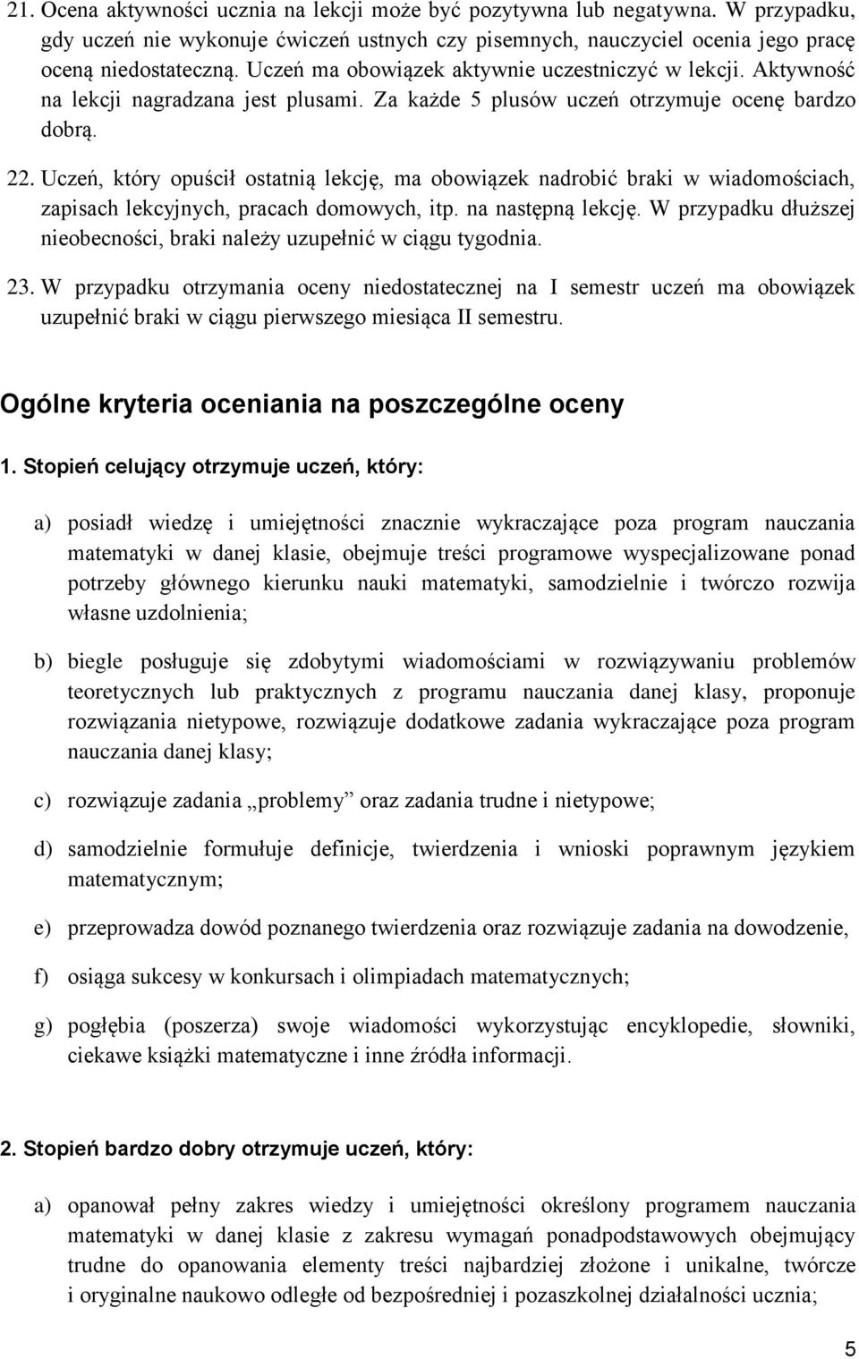 Uczeń, który opuścił ostatnią lekcję, ma obowiązek nadrobić braki w wiadomościach, zapisach lekcyjnych, pracach domowych, itp. na następną lekcję.