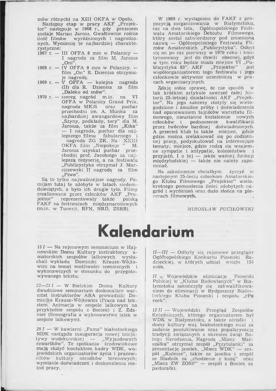 V OFFA kolejna nagroda (II) dla R. D zienisa za film Daleko od snów. 1970 r. szereg nagród m.in. na VI OFFA w Polanicy Grand P rix, nagroda MKiS oraz puchar przechodni im. A.