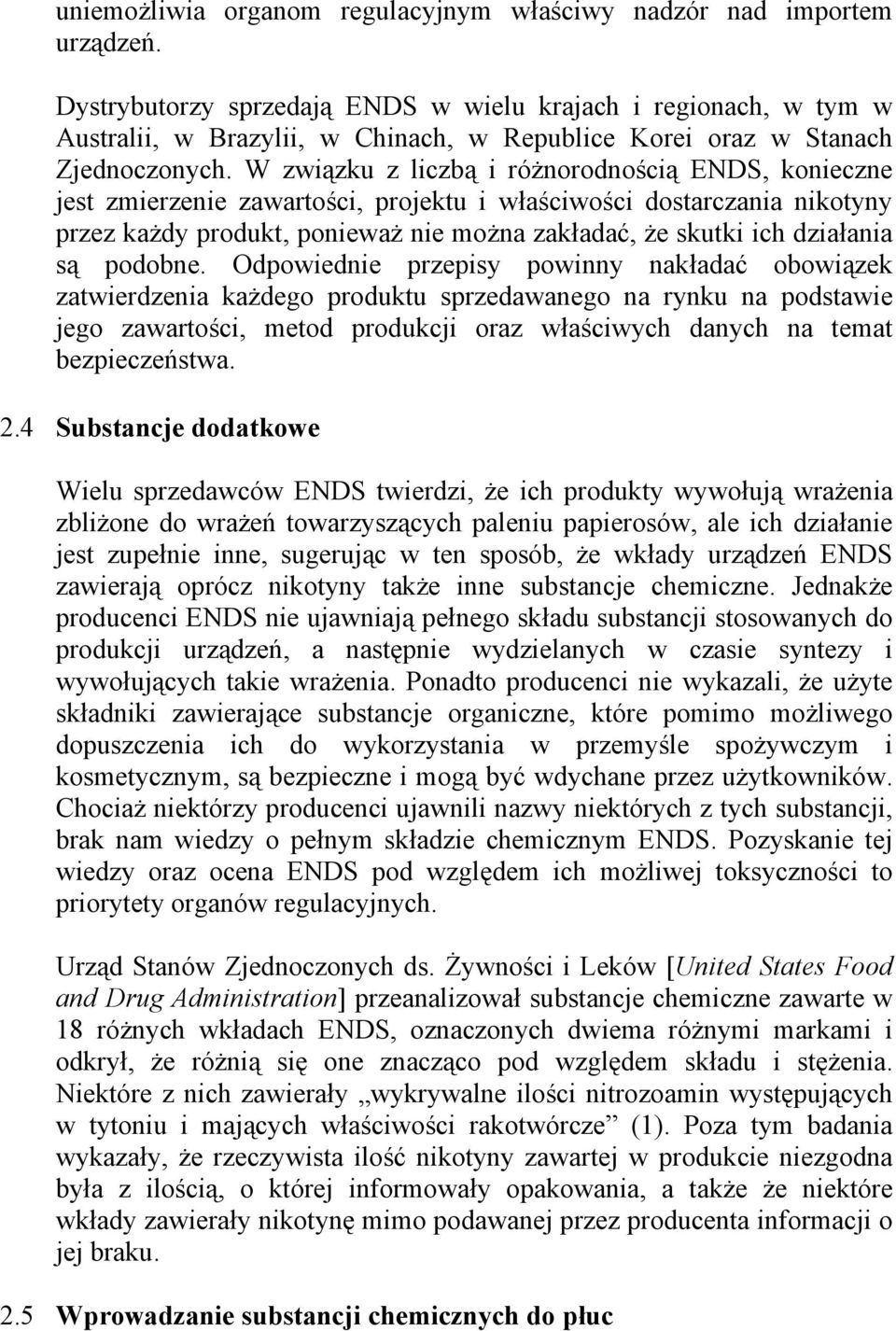 W związku z liczbą i różnorodnością ENDS, konieczne jest zmierzenie zawartości, projektu i właściwości dostarczania nikotyny przez każdy produkt, ponieważ nie można zakładać, że skutki ich działania