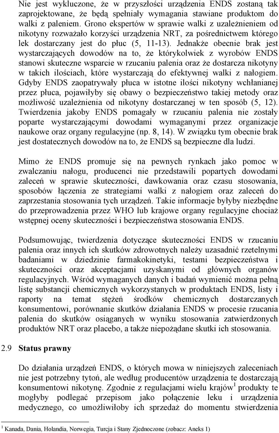 Jednakże obecnie brak jest wystarczających dowodów na to, że którykolwiek z wyrobów ENDS stanowi skuteczne wsparcie w rzucaniu palenia oraz że dostarcza nikotyny w takich ilościach, które wystarczają