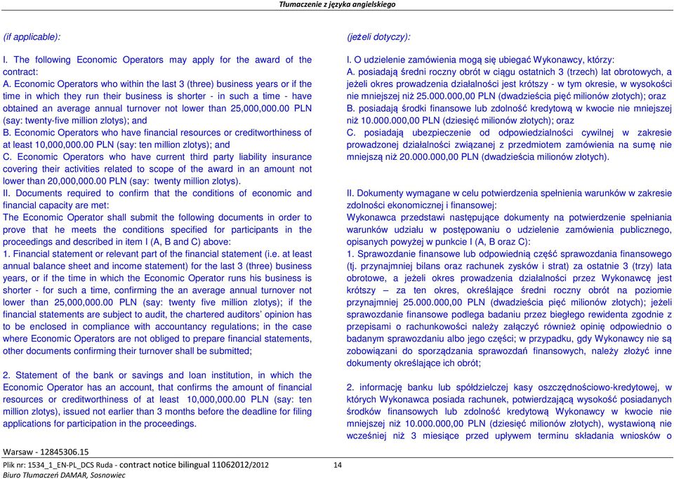 25,000,000.00 PLN (say: twenty-five million zlotys); and B. Economic Operators who have financial resources or creditworthiness of at least 10,000,000.00 PLN (say: ten million zlotys); and C.