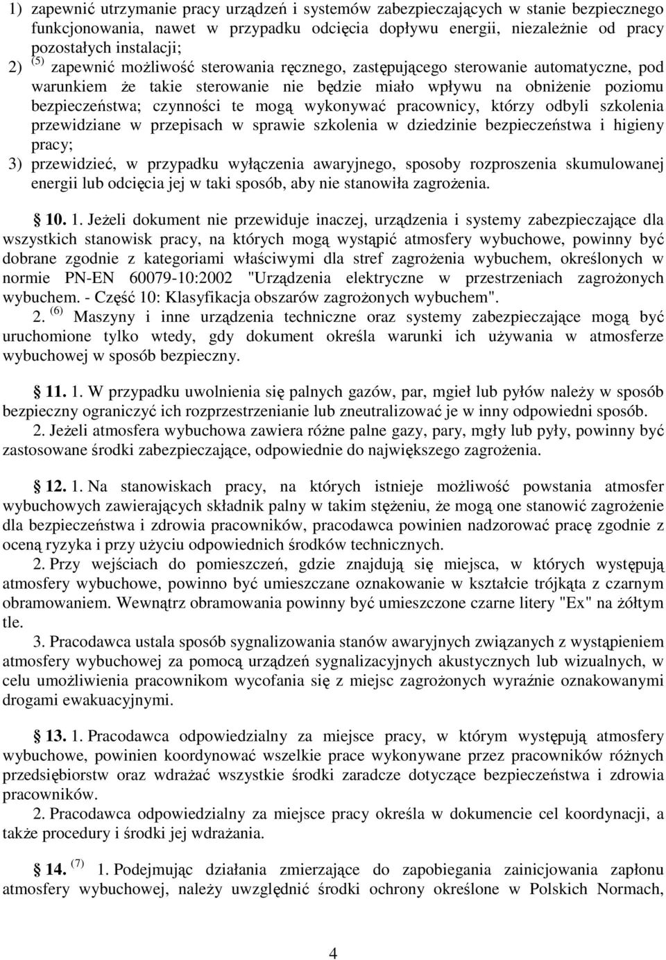 wykonywać pracownicy, którzy odbyli szkolenia przewidziane w przepisach w sprawie szkolenia w dziedzinie bezpieczeństwa i higieny pracy; 3) przewidzieć, w przypadku wyłączenia awaryjnego, sposoby