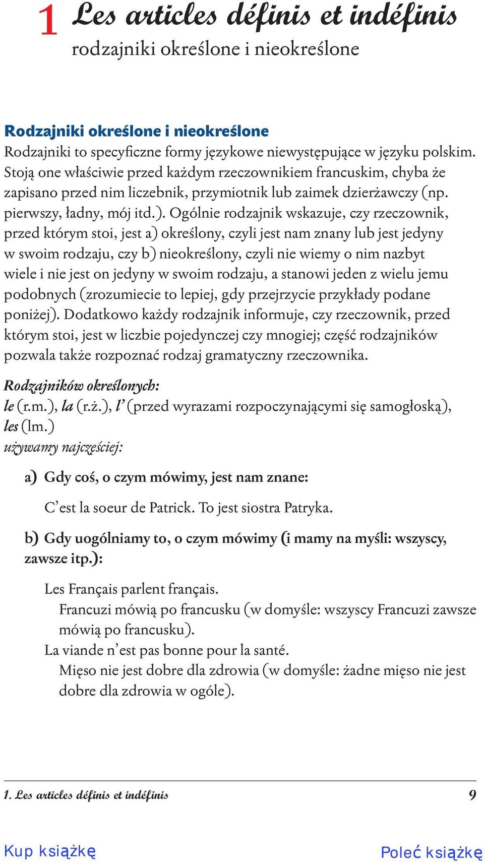 Ogólnie rodzajnik wskazuje, czy rzeczownik, przed którym stoi, jest a) określony, czyli jest nam znany lub jest jedyny w swoim rodzaju, czy b) nieokreślony, czyli nie wiemy o nim nazbyt wiele i nie