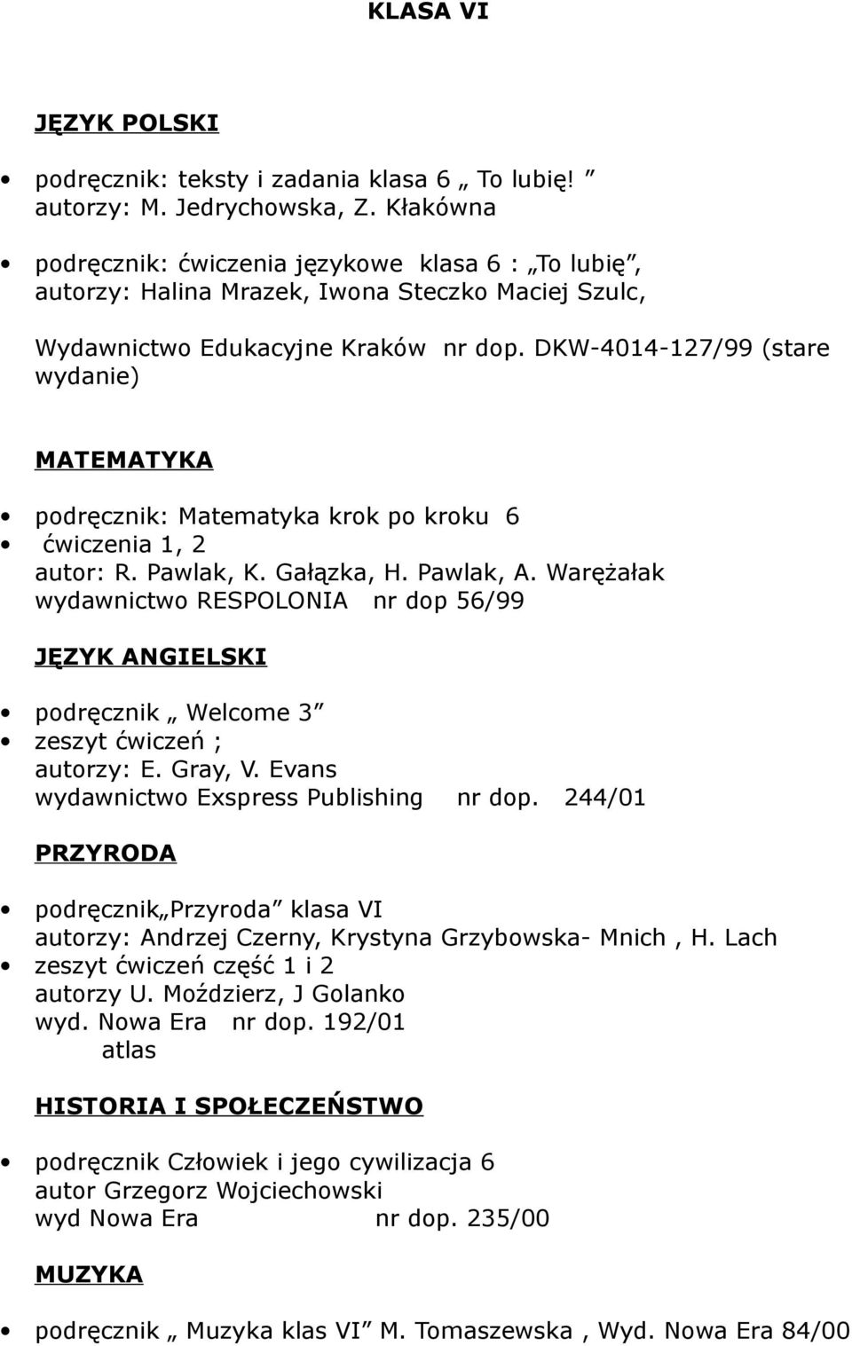 DKW-4014-127/99 (stare wydanie) MATEMATYKA podręcznik: Matematyka krok po kroku 6 ćwiczenia 1, 2 autor: R. Pawlak, K. Gałązka, H. Pawlak, A.
