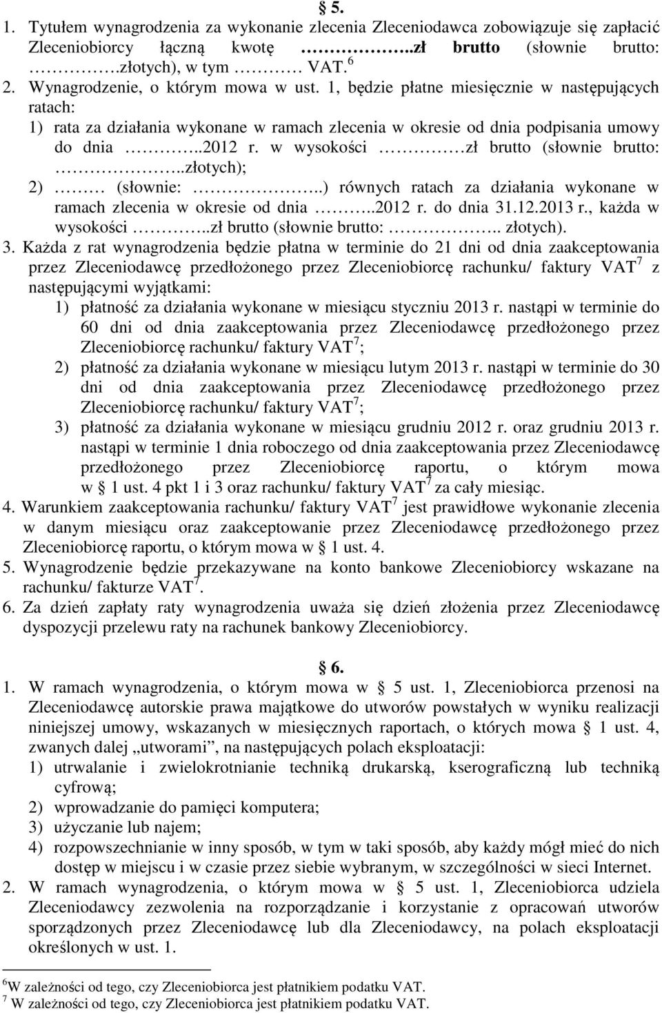 w wysokości zł brutto (słownie brutto:..złotych); 2) (słownie:..) równych ratach za działania wykonane w ramach zlecenia w okresie od dnia..2012 r. do dnia 31.12.2013 r., każda w wysokości.