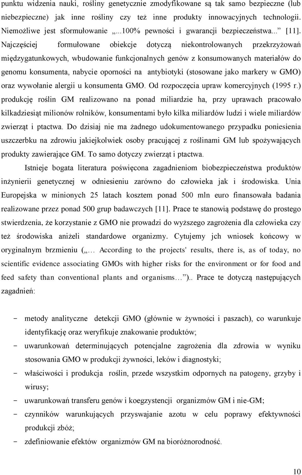 Najczęściej formułowane obiekcje dotyczą niekontrolowanych przekrzyżowań międzygatunkowych, wbudowanie funkcjonalnych genów z konsumowanych materiałów do genomu konsumenta, nabycie oporności na