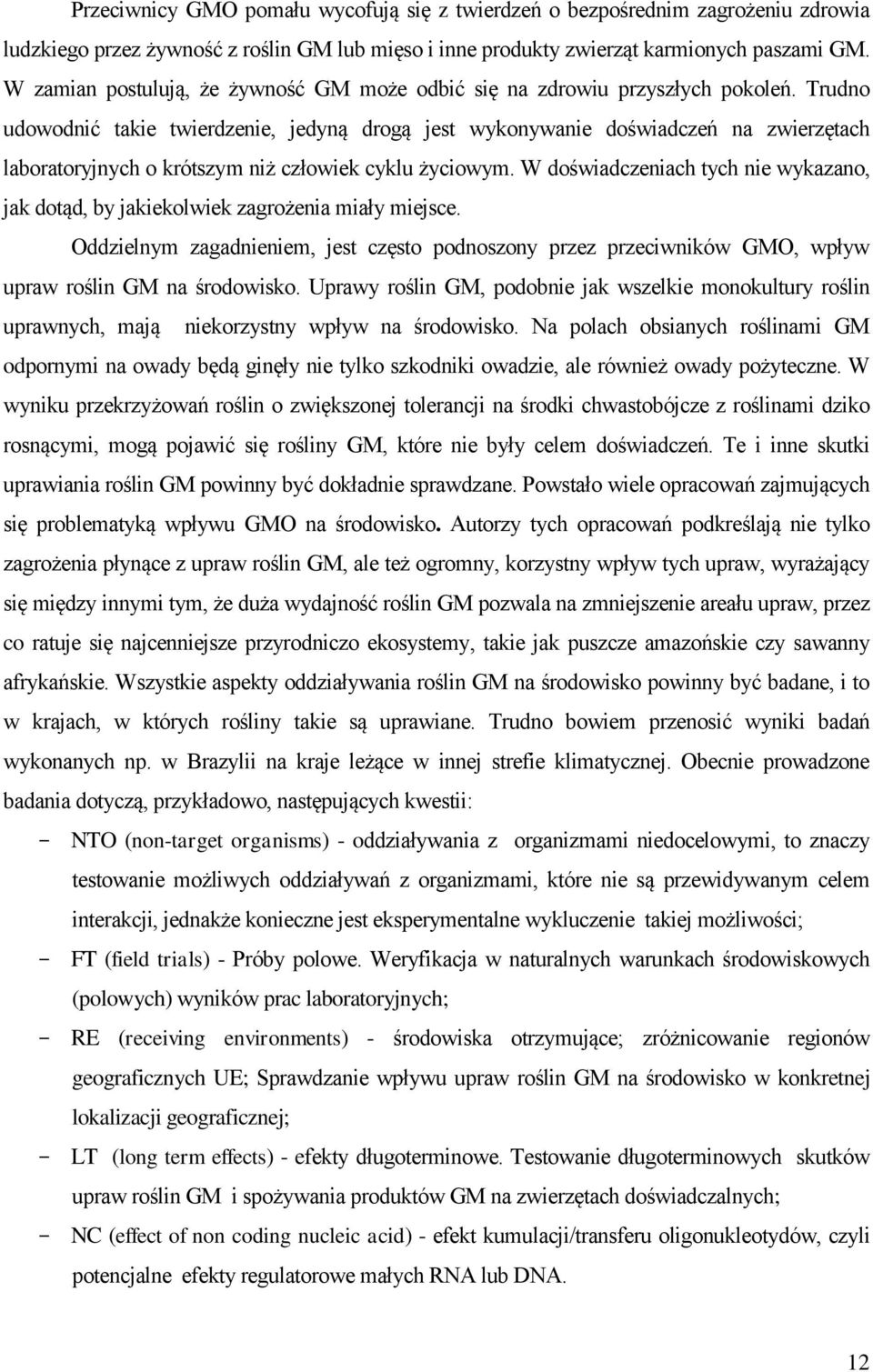 Trudno udowodnić takie twierdzenie, jedyną drogą jest wykonywanie doświadczeń na zwierzętach laboratoryjnych o krótszym niż człowiek cyklu życiowym.