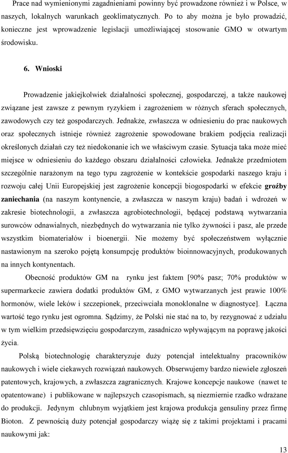 Wnioski Prowadzenie jakiejkolwiek działalności społecznej, gospodarczej, a także naukowej związane jest zawsze z pewnym ryzykiem i zagrożeniem w różnych sferach społecznych, zawodowych czy też