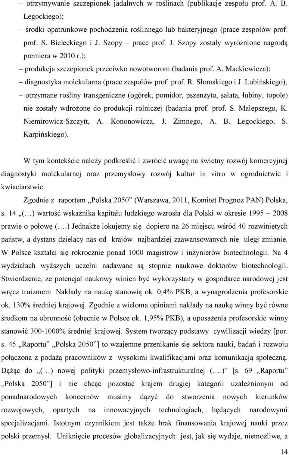 prof. R. Słomskiego i J. Lubińskiego); otrzymane rośliny transgeniczne (ogórek, pomidor, pszenżyto, sałata, łubiny, topole) nie zostały wdrożone do produkcji rolniczej (badania prof. prof. S. Malepszego, K.