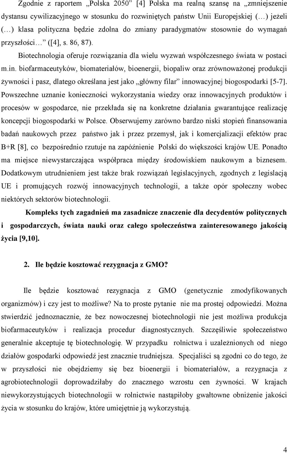 biofarmaceutyków, biomateriałów, bioenergii, biopaliw oraz zrównoważonej produkcji żywności i pasz, dlatego określana jest jako główny filar innowacyjnej biogospodarki [5-7].