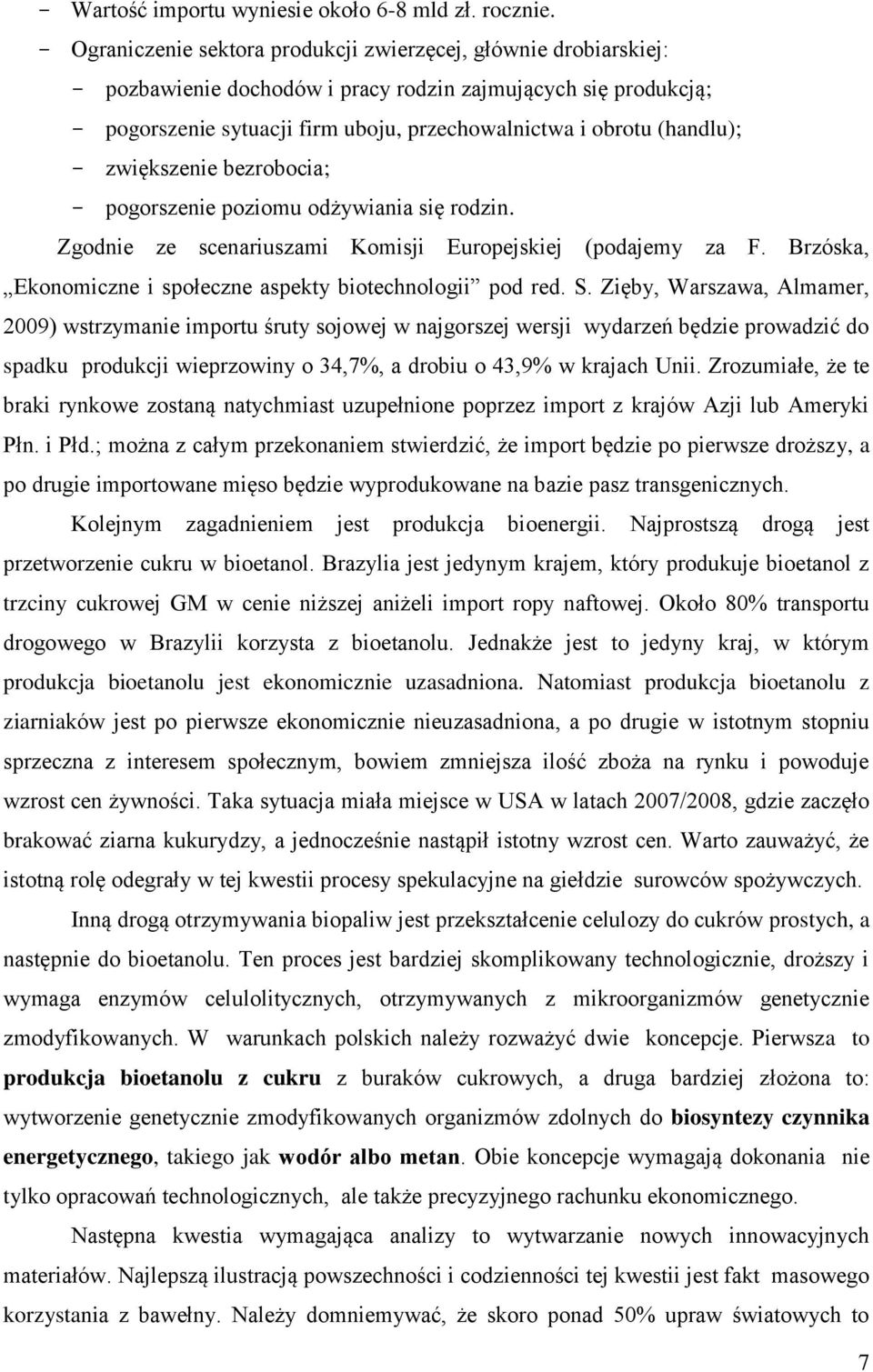 (handlu); - zwiększenie bezrobocia; - pogorszenie poziomu odżywiania się rodzin. Zgodnie ze scenariuszami Komisji Europejskiej (podajemy za F.